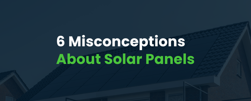 6 Misconceptions About Solar Panels