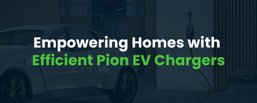 Empowering Homes with Efficient Pion EV Chargers